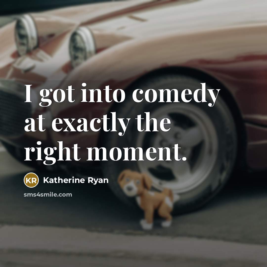 “I got into comedy at exactly the right moment.…” quote by Katherine Ryan
