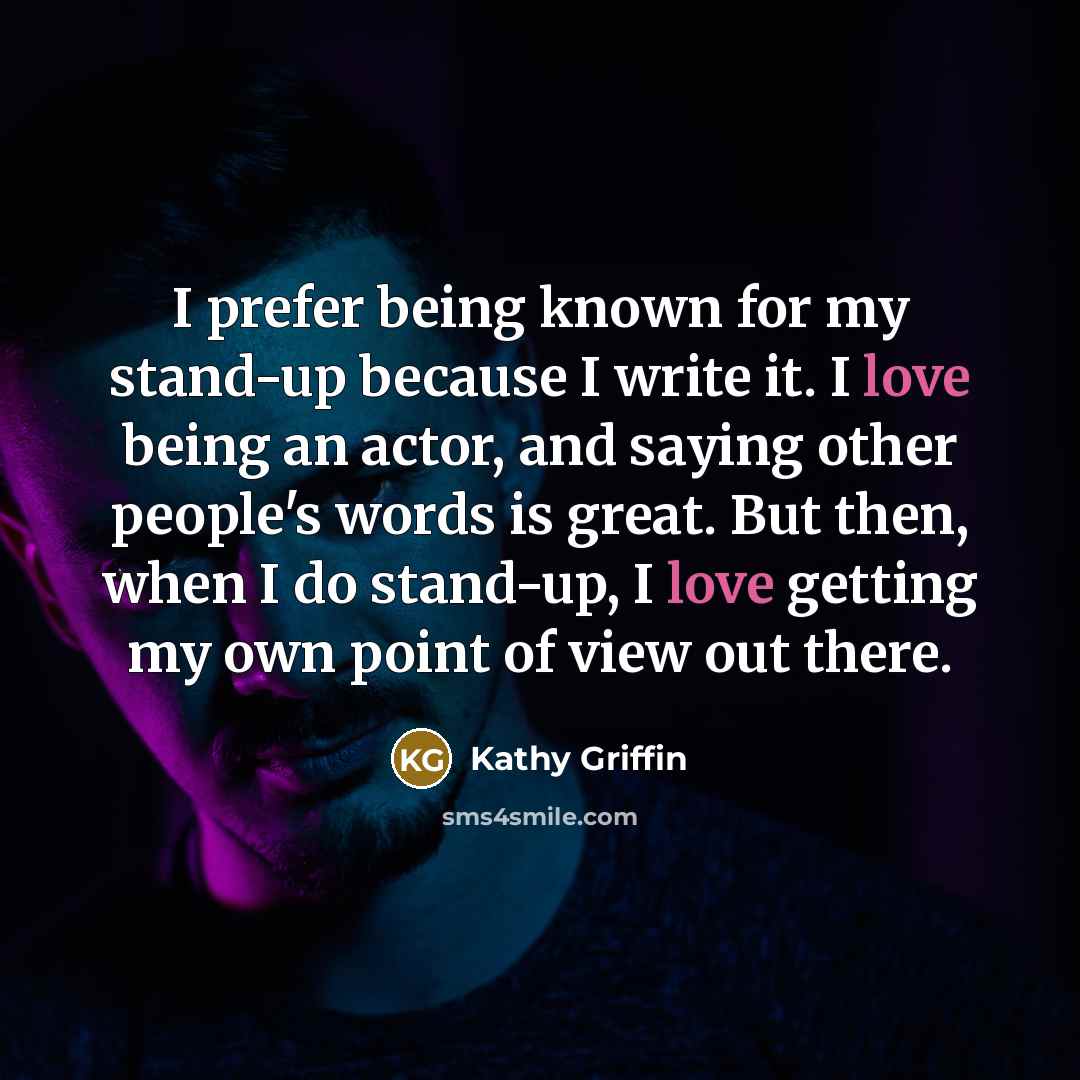 “I prefer being known for my stand-up because I write…” quote by Kathy Griffin