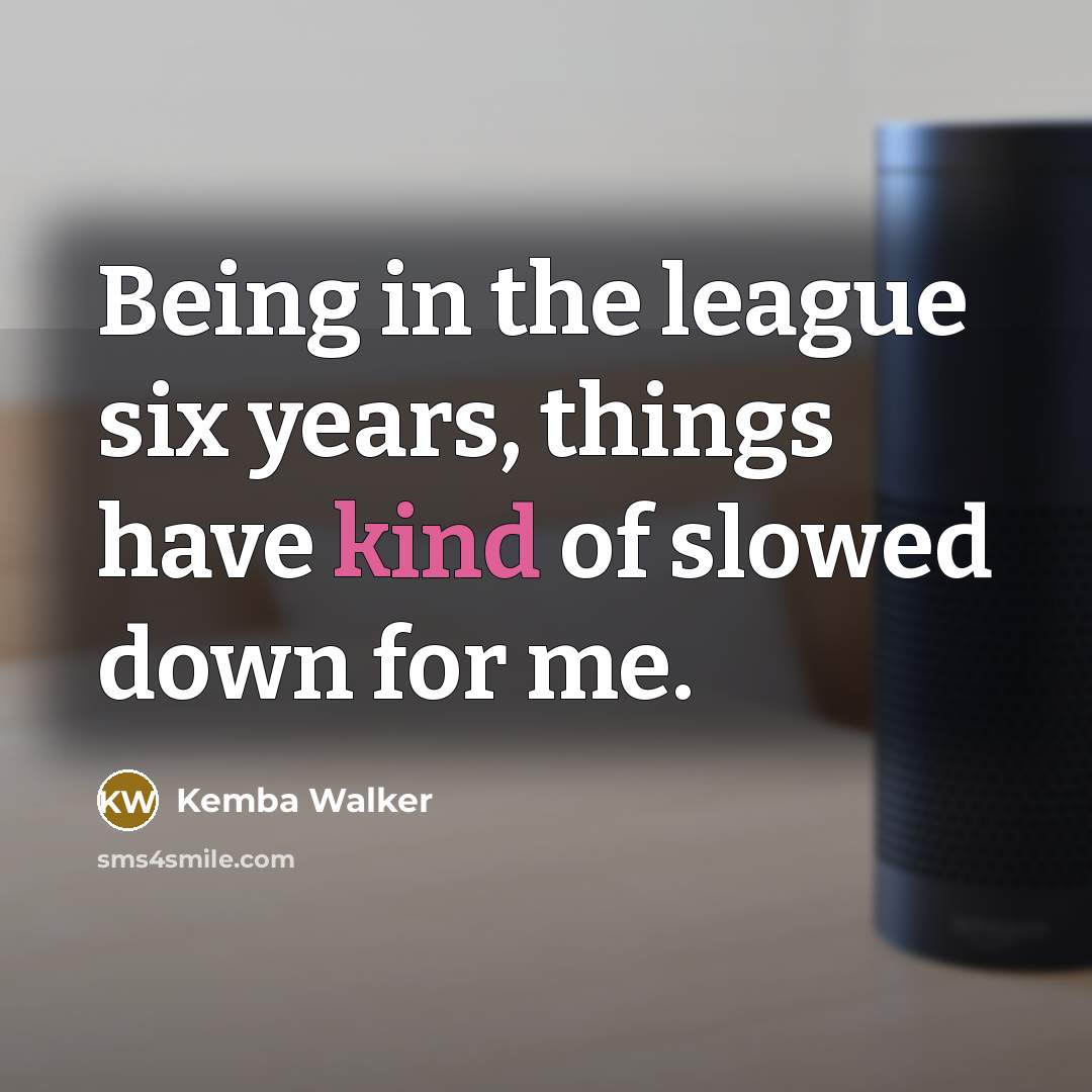 “Being in the league six years, things have kind of…” quote by Kemba Walker