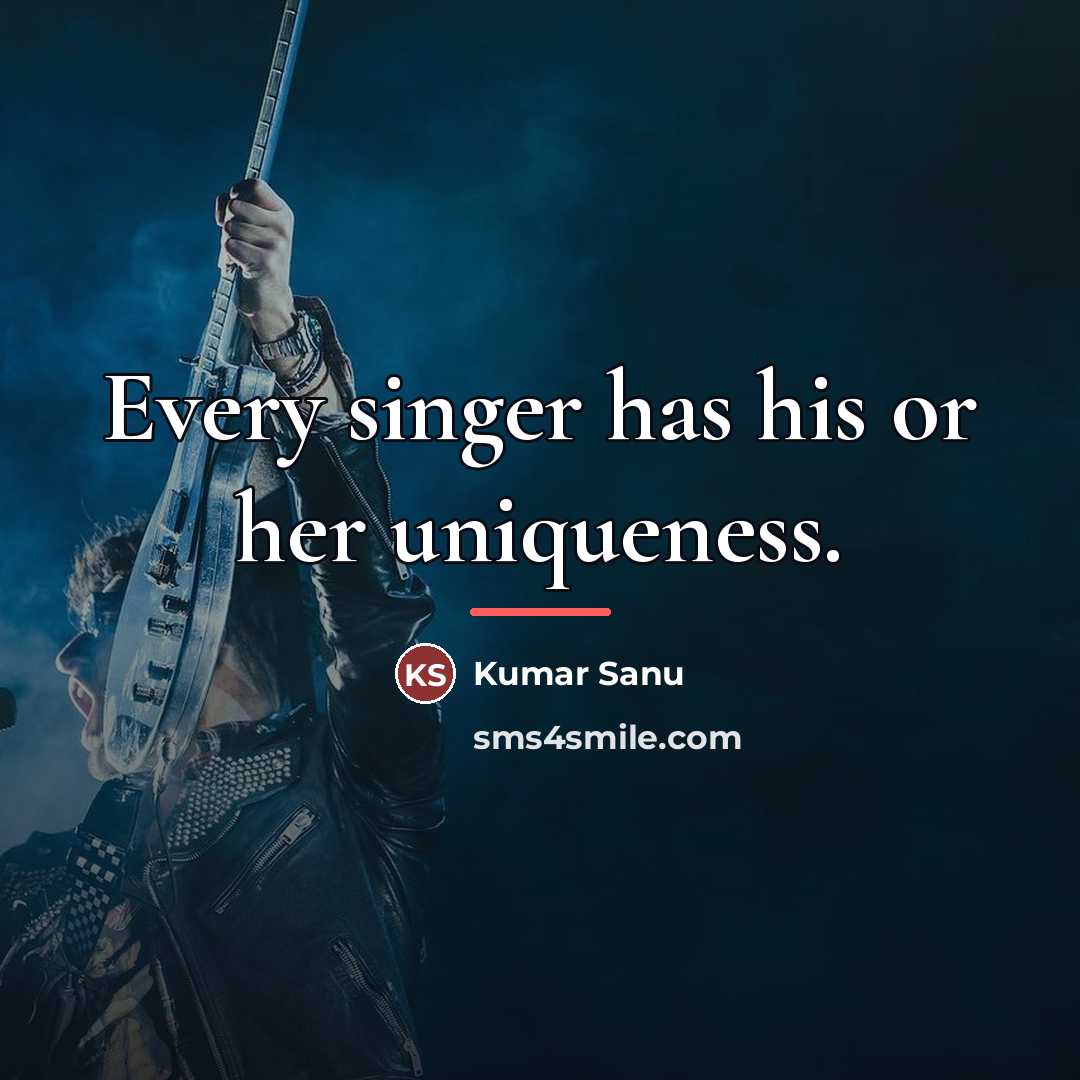 “Every singer has his or her uniqueness.…” quote by Kumar Sanu
