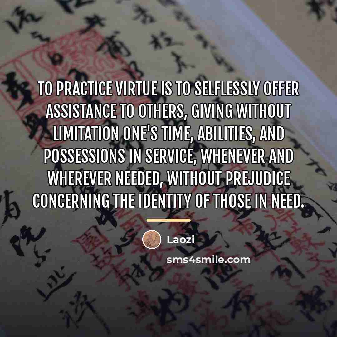 “To practice virtue is to selflessly offer assistance to others,…” quote by Laozi