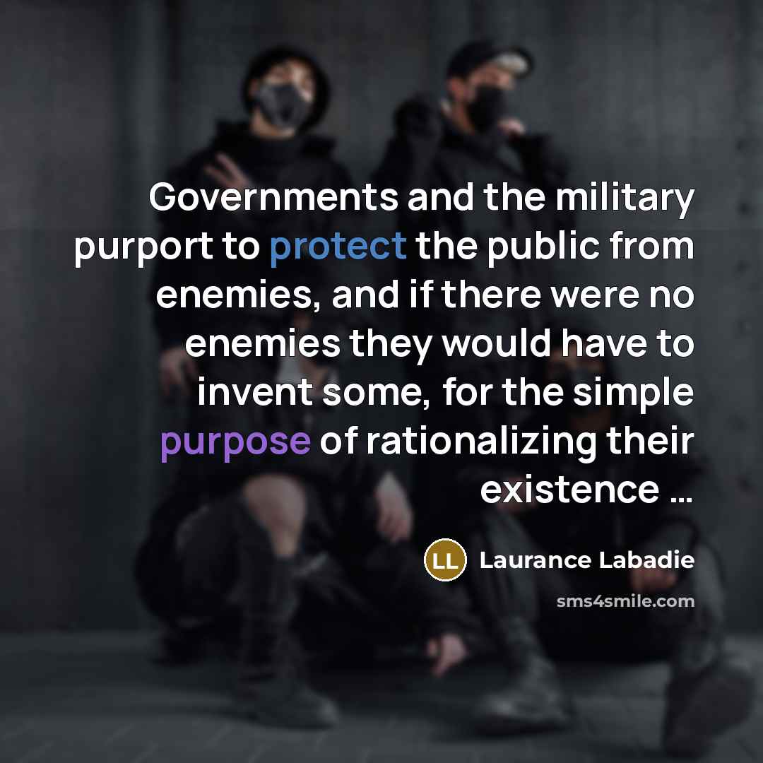 “Governments and the military purport to protect the public from…” quote by Laurance Labadie