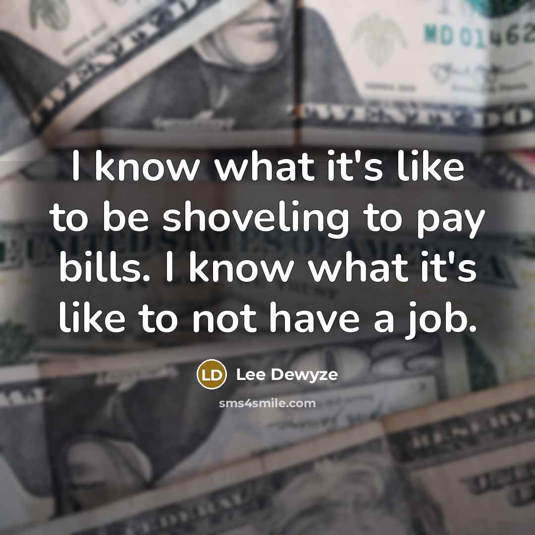 “I know what it's like to be shoveling to pay…” quote by Lee DeWyze