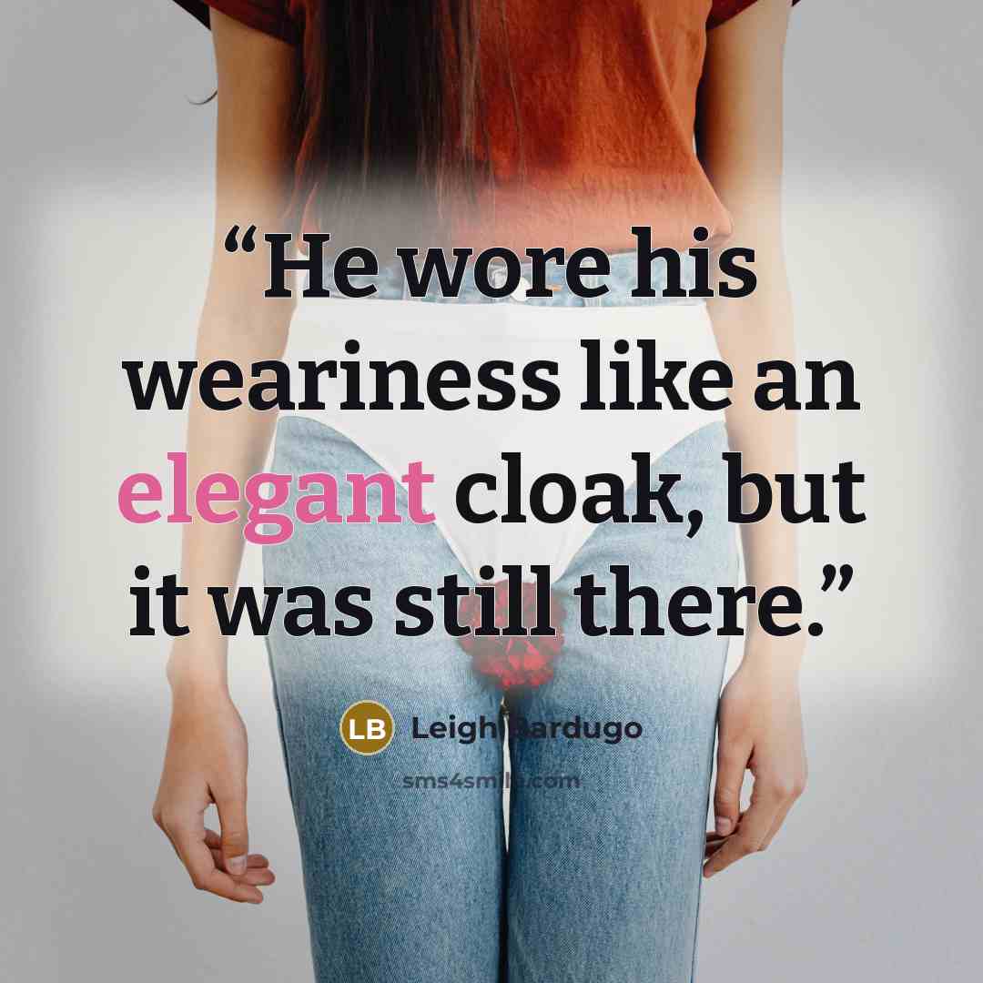 “He wore his weariness like an elegant cloak, but it was still there.” quote by Leigh Bardugo
