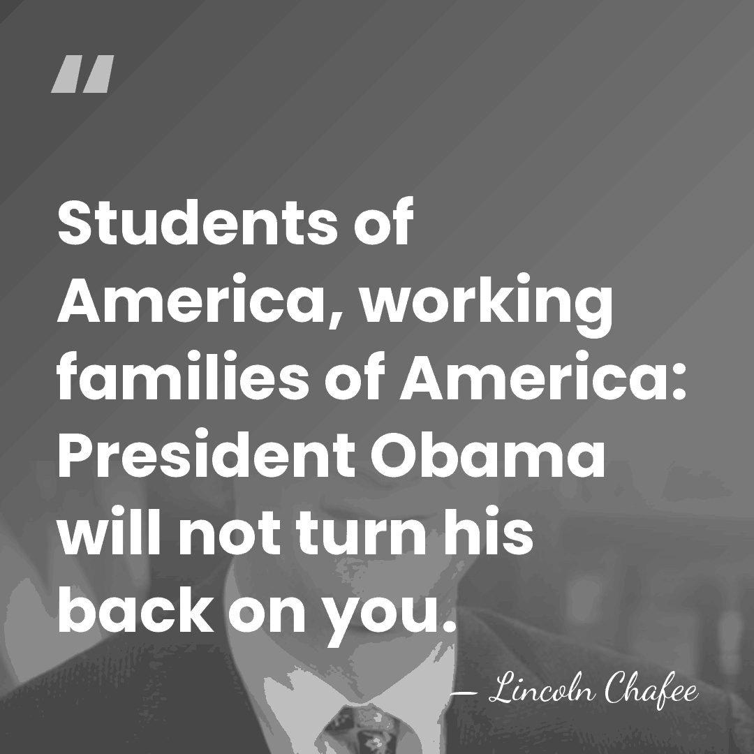 Students of America, working families of America: President Obama will not turn&hellip; - Lincoln Chafee