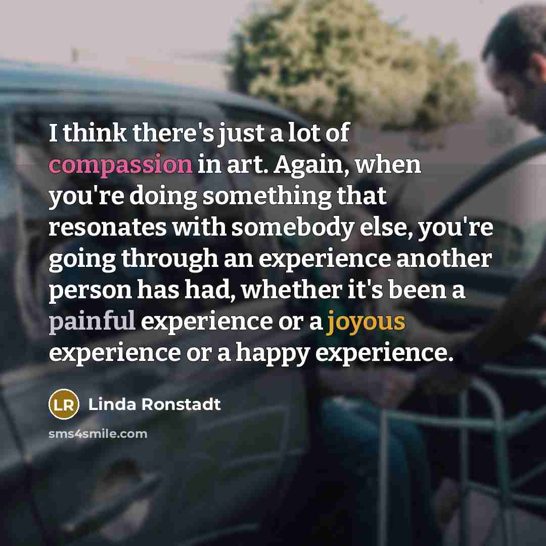 “I think there's just a lot of compassion in art.…” quote by Linda Ronstadt