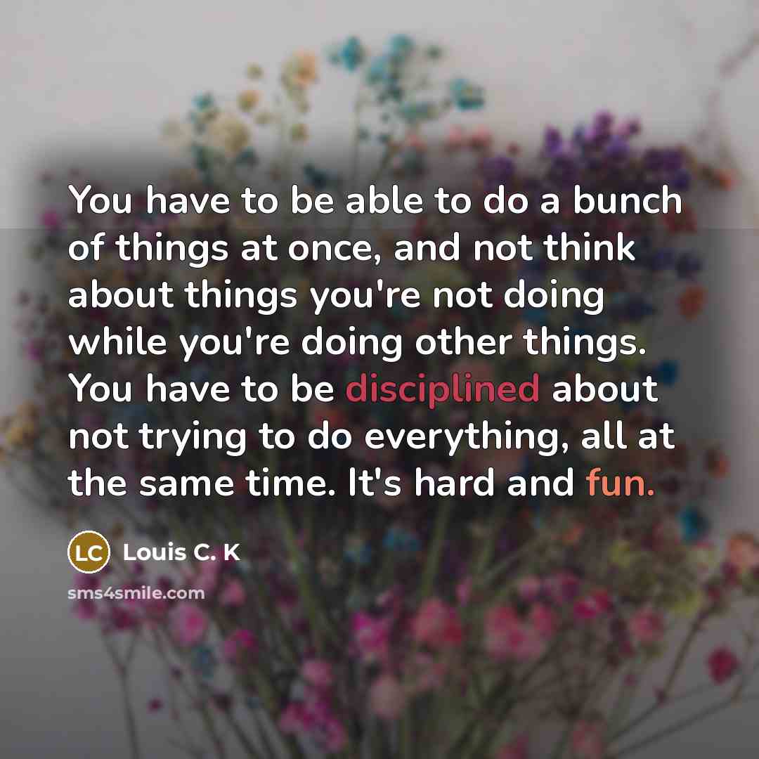 “You have to be able to do a bunch of…” quote by Louis C. K