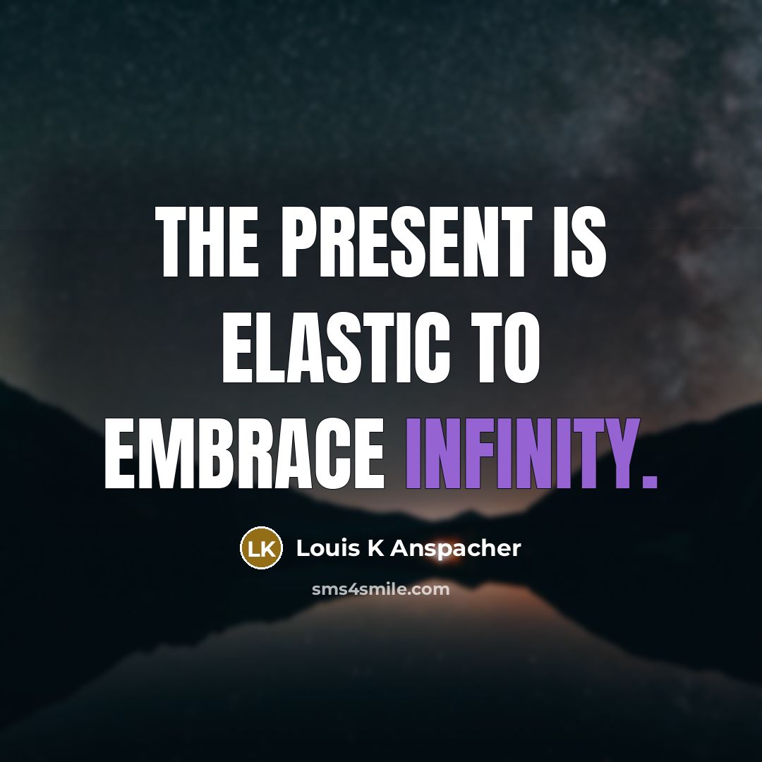 “The present is elastic to embrace infinity.…” quote by Louis K Anspacher