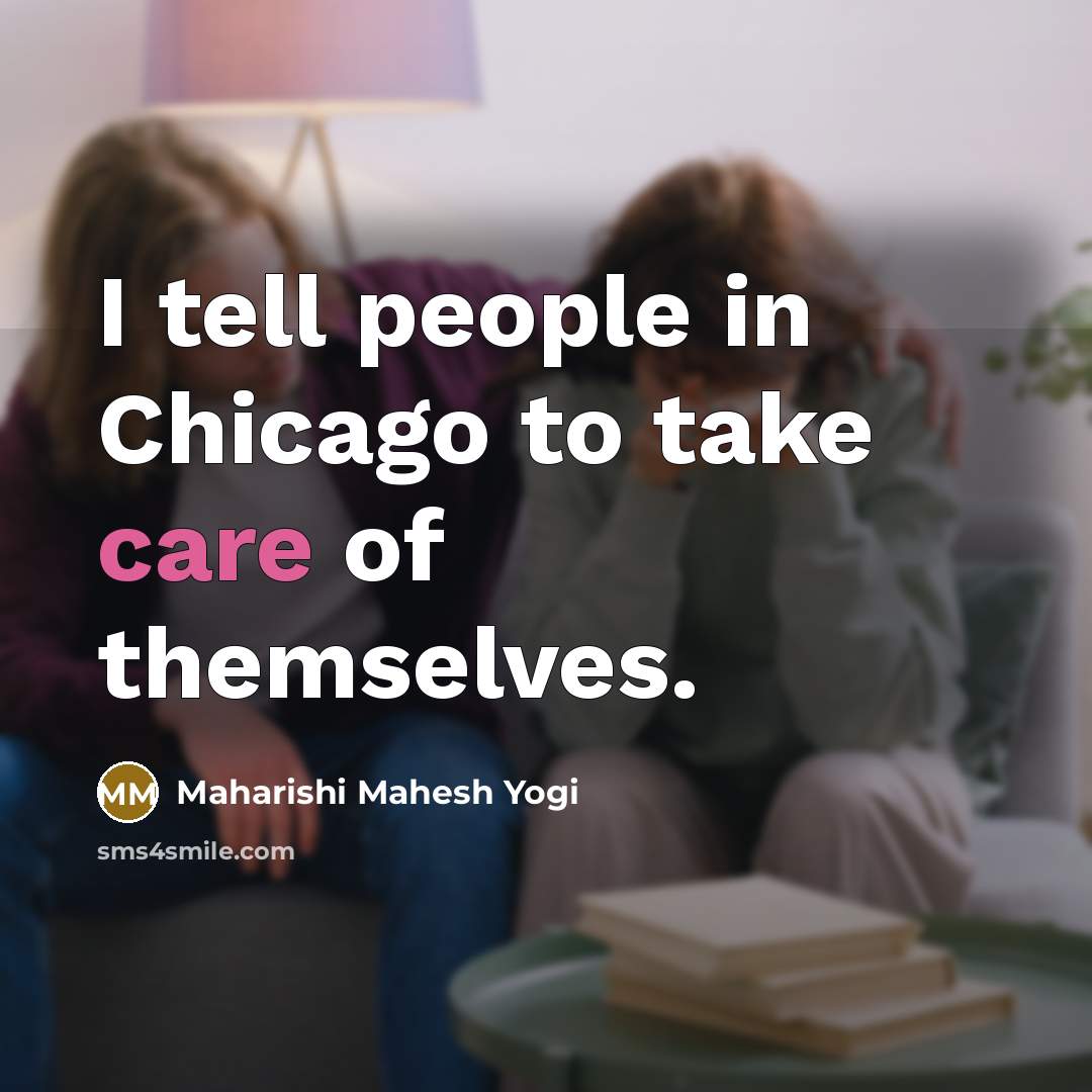 “I tell people in Chicago to take care of themselves.…” quote by Maharishi Mahesh Yogi