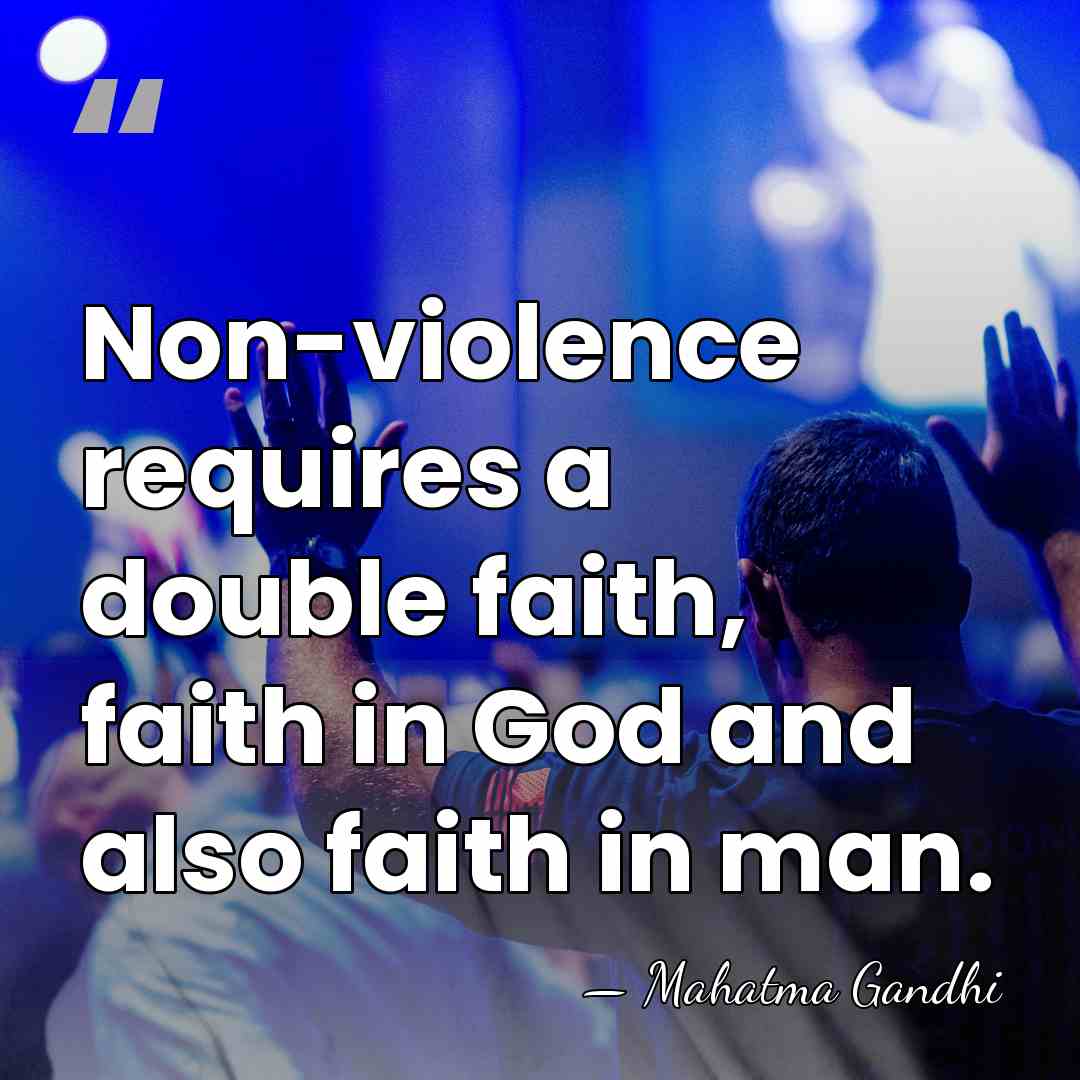 Non-violence requires a double faith, faith in God and also faith in&hellip; - Mahatma Gandhi