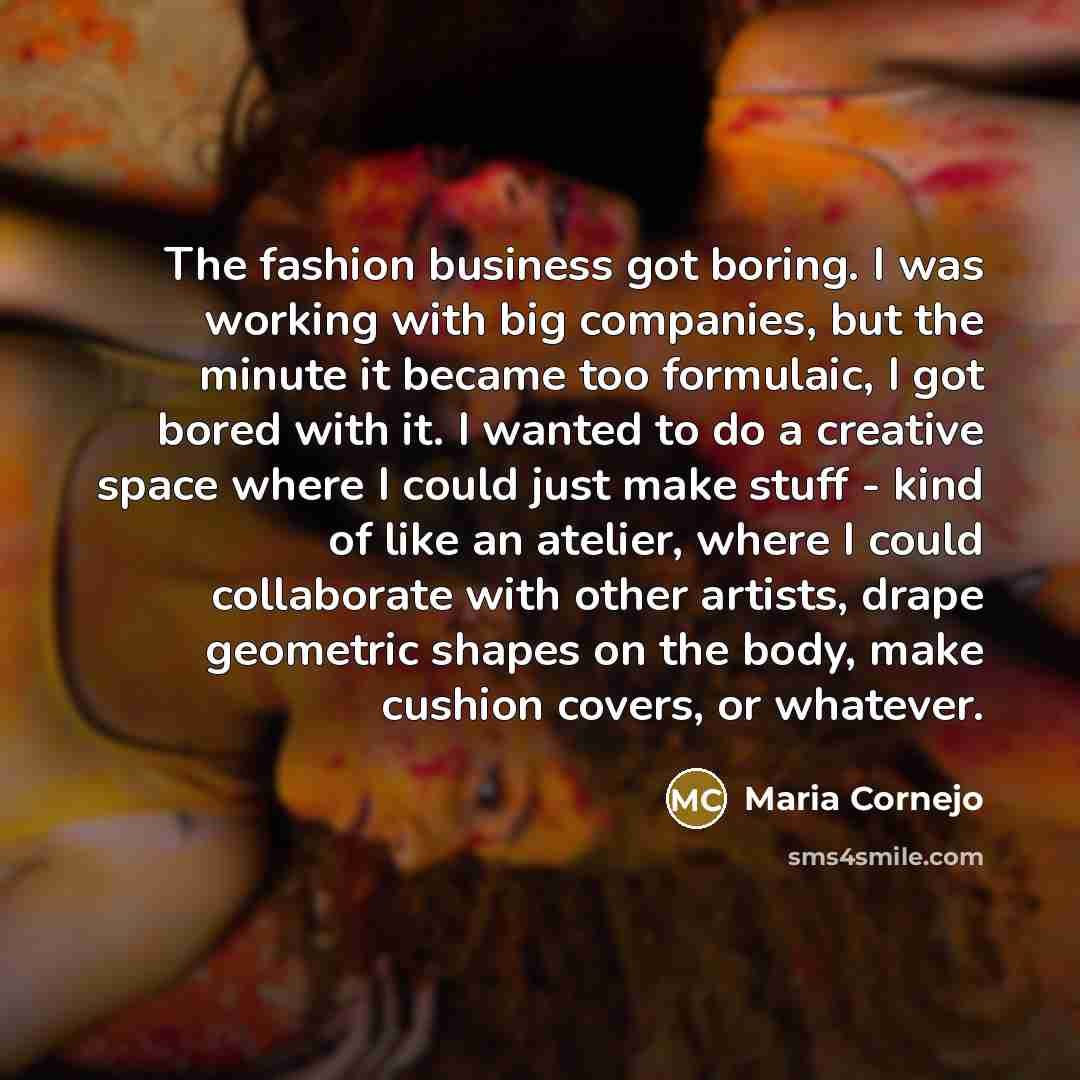 “The fashion business got boring. I was working with big…” quote by Maria Cornejo