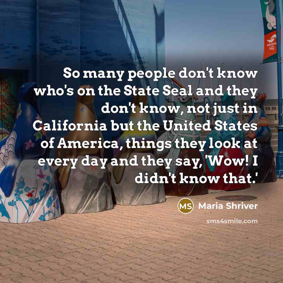 “So many people don't know who's on the State Seal…” quote by Maria Shriver