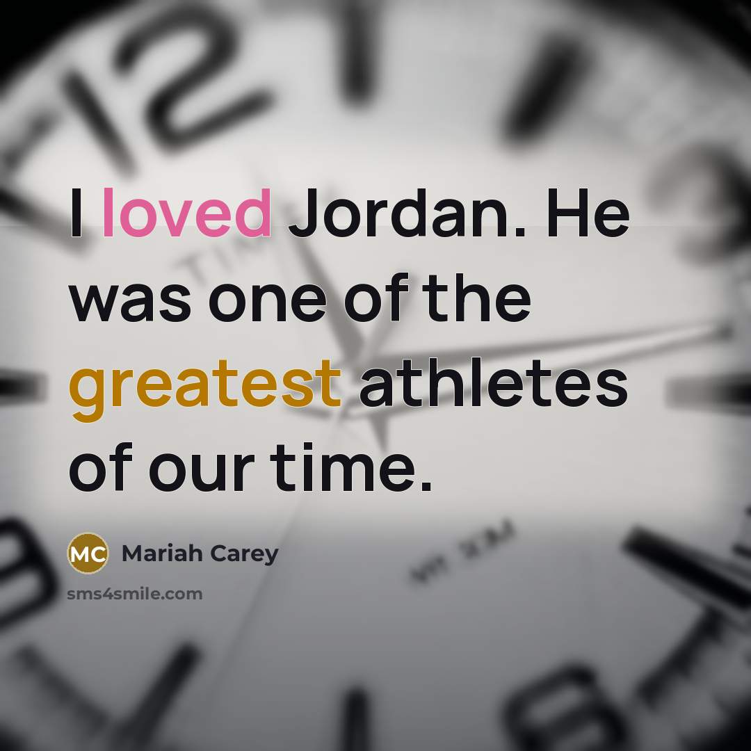 “I loved Jordan. He was one of the greatest athletes…” quote by Mariah Carey