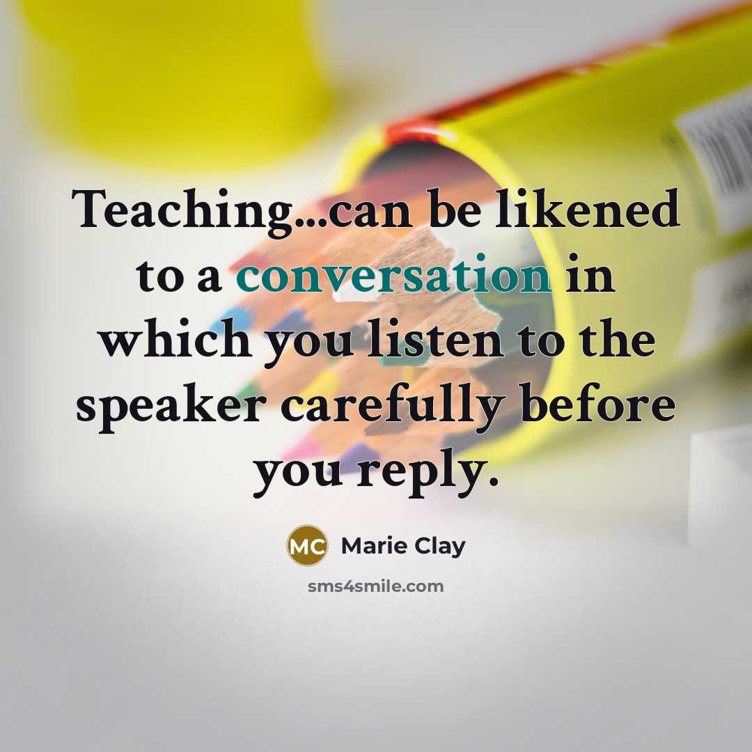 “Teaching...can be likened to a conversation in which you listen…” quote by Marie Clay