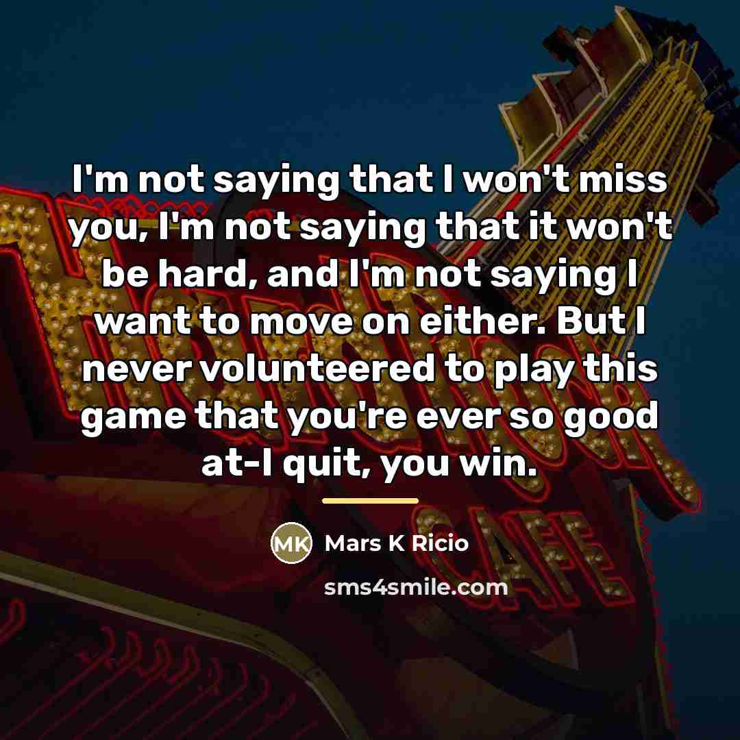 “I'm not saying that I won't miss you, I'm not…” quote by Mars K Ricio