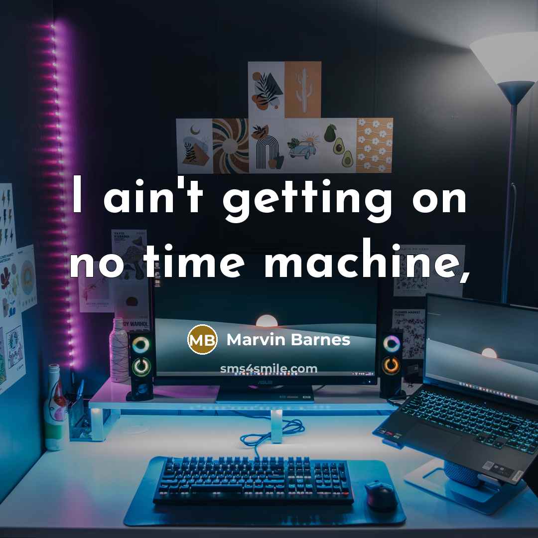 “I ain't getting on no time machine,…” quote by Marvin Barnes