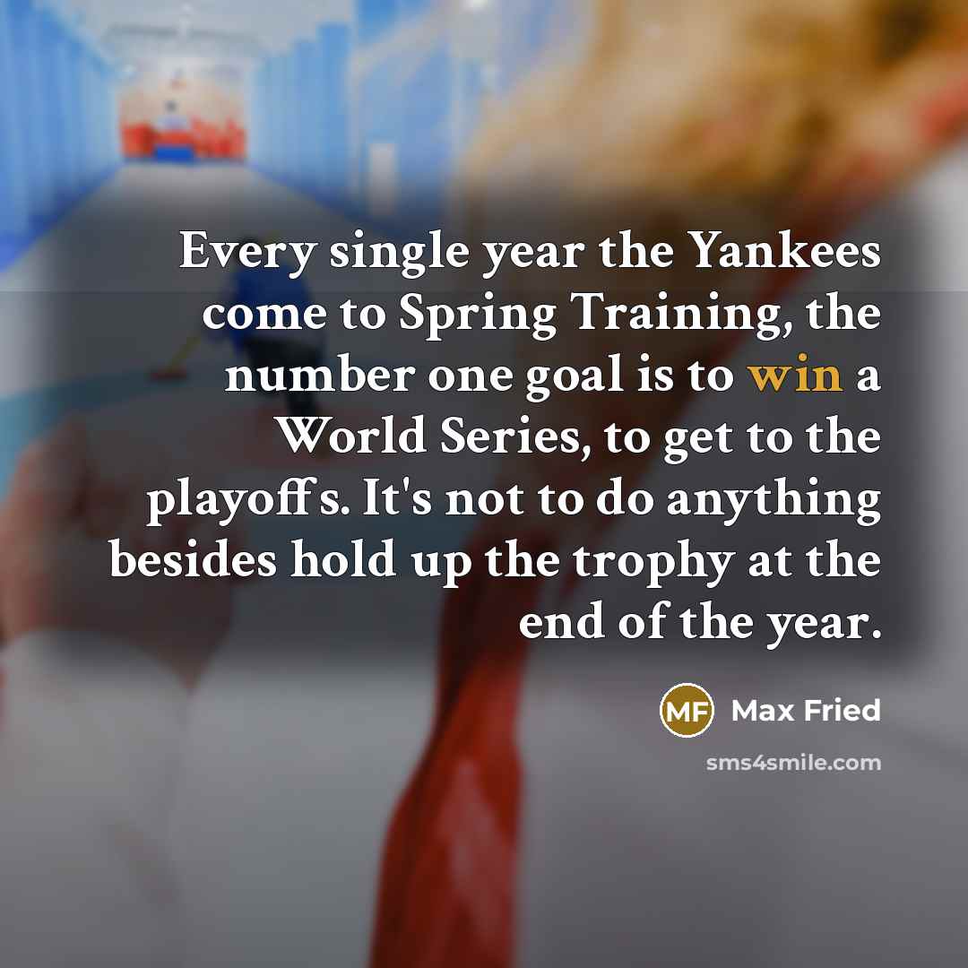 “Every single year the Yankees come to Spring Training, the…” quote by Max Fried