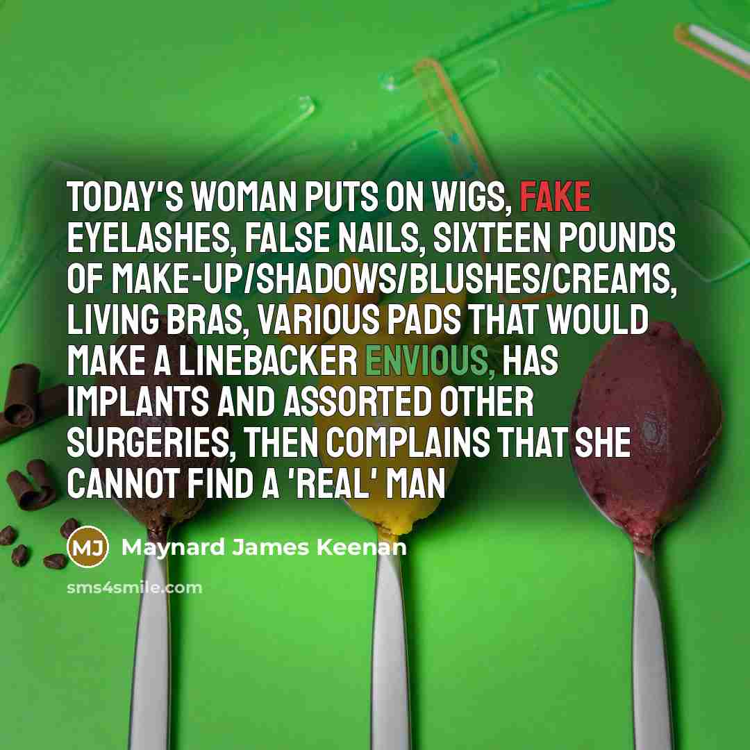 “Today's woman puts on wigs, fake eyelashes, false nails, sixteen…” quote by Maynard James Keenan
