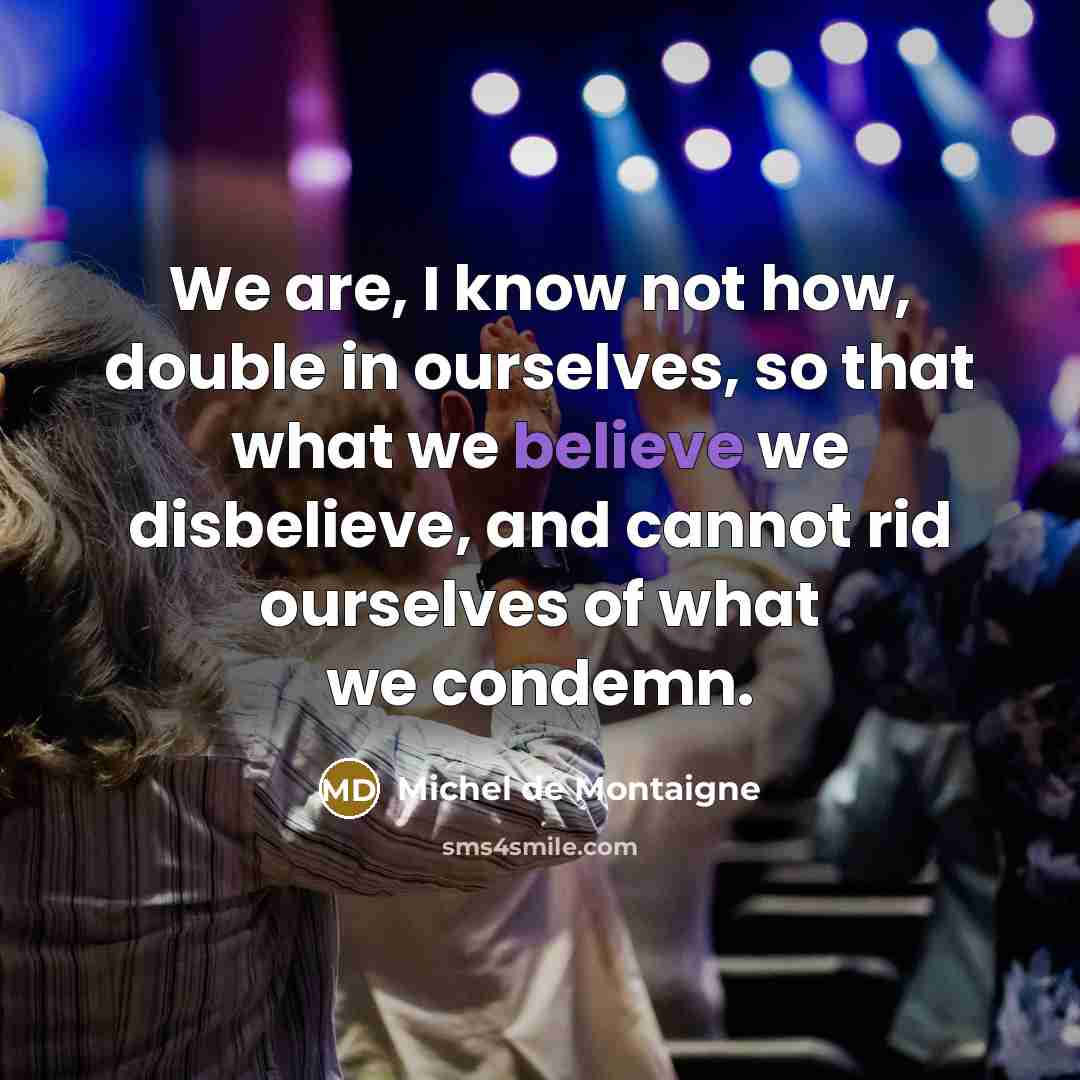 “We are, I know not how, double in ourselves, so…” quote by Michel de Montaigne