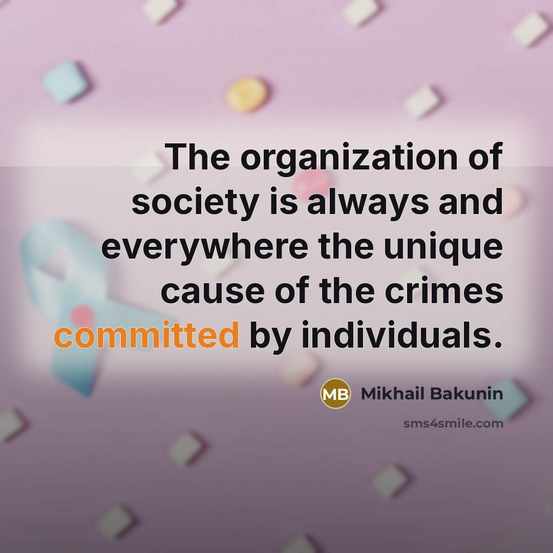 “The organization of society is always and everywhere the unique…” quote by Mikhail Bakunin
