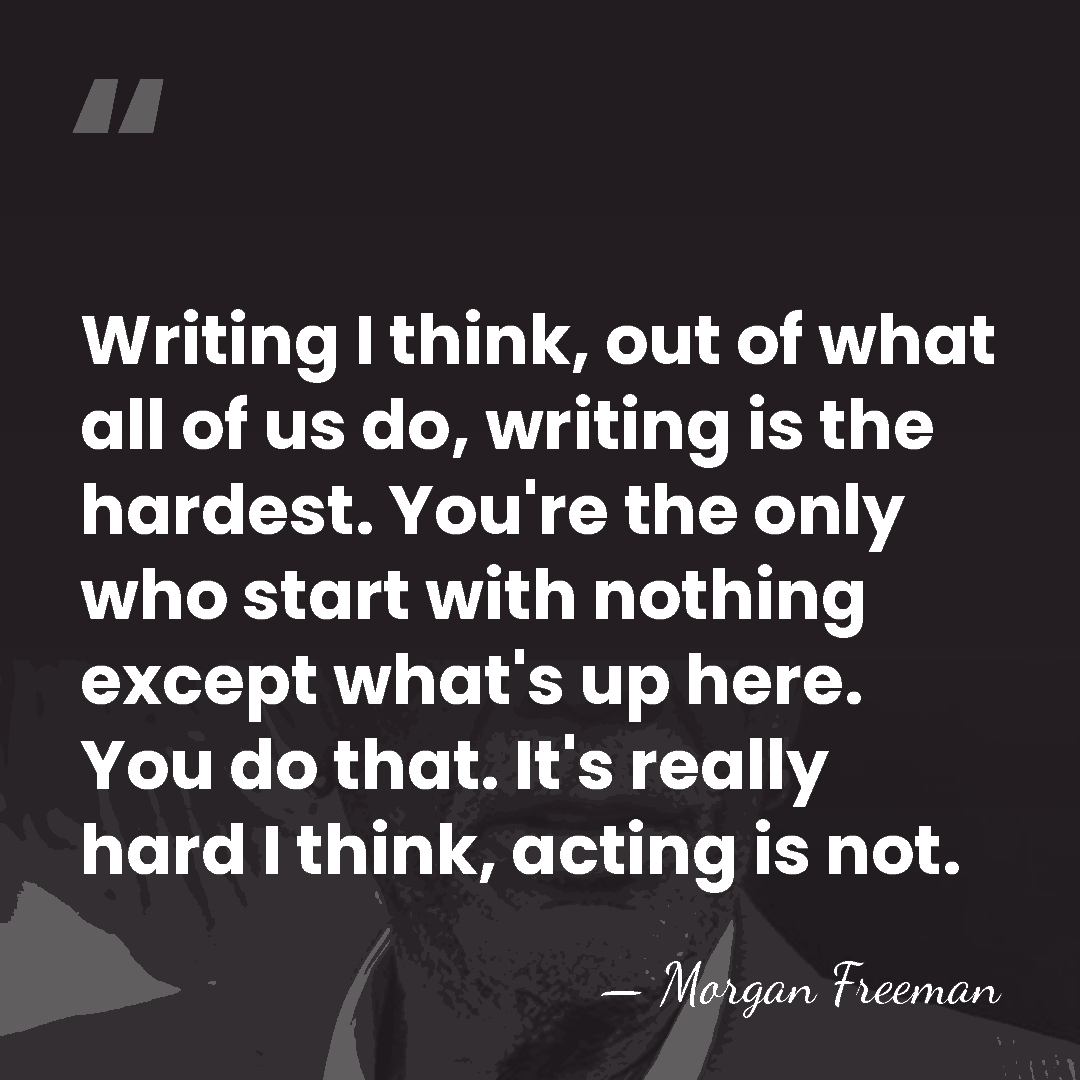 Writing I think, out of what all of us do, writing is&hellip; - Morgan Freeman