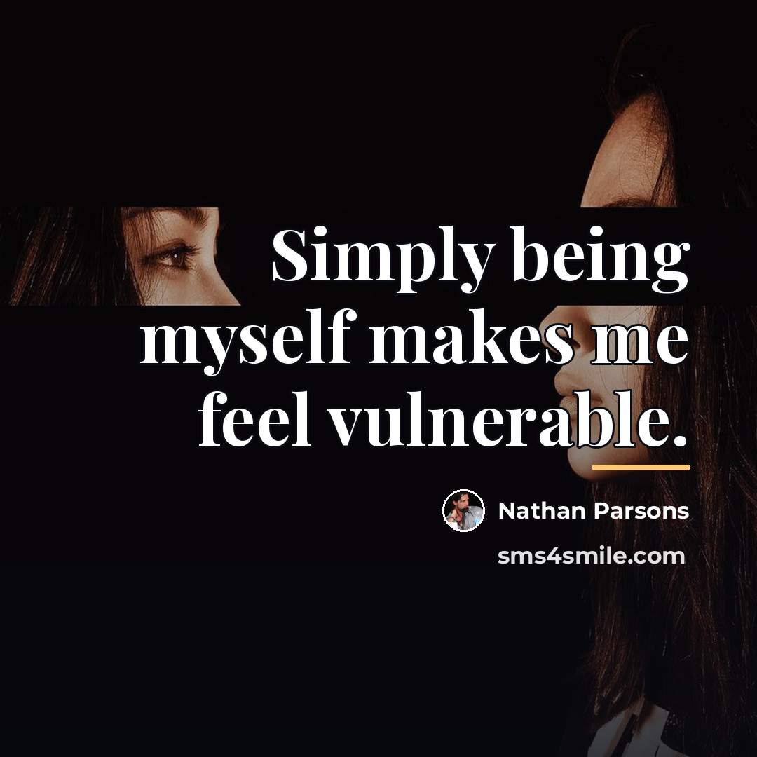 “Simply being myself makes me feel vulnerable.…” quote by Nathan Parsons