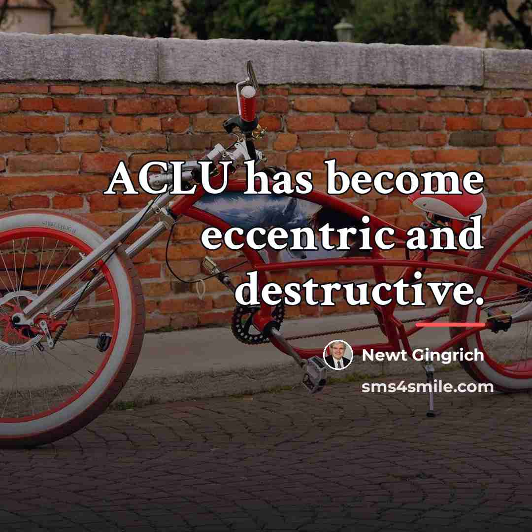 “ACLU has become eccentric and destructive.…” quote by Newt Gingrich