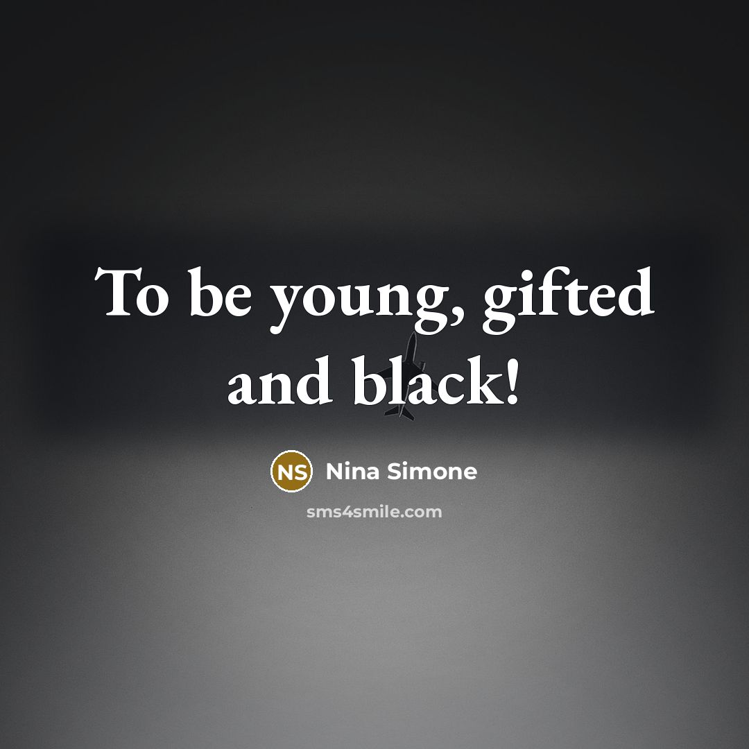 “To be young, gifted and black!…” quote by Nina Simone