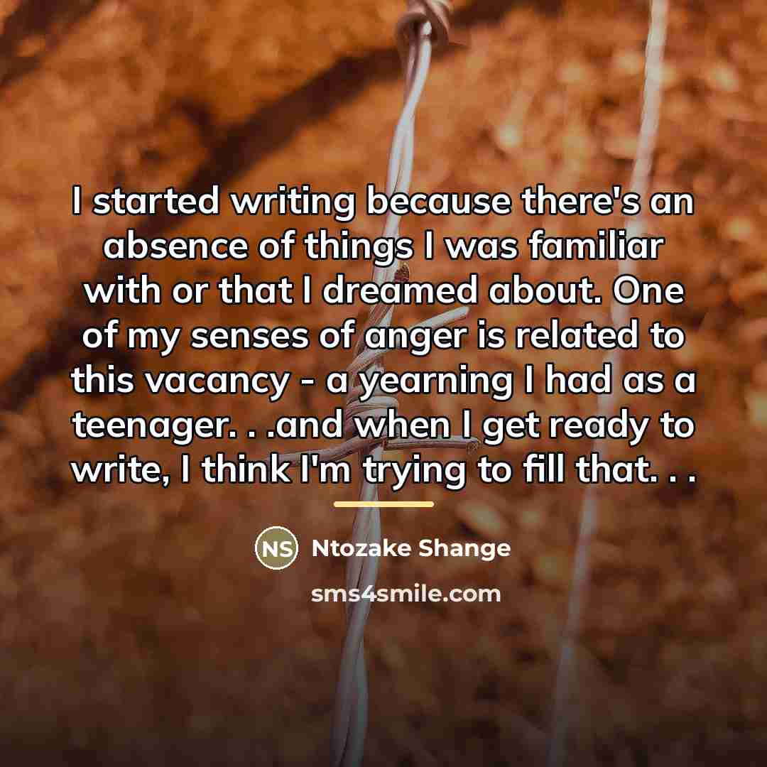 “I started writing because there's an absence of things I…” quote by Ntozake Shange
