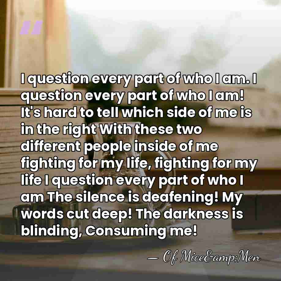 I question every part of who I am. I question every part&hellip; - Of Mice&Men
