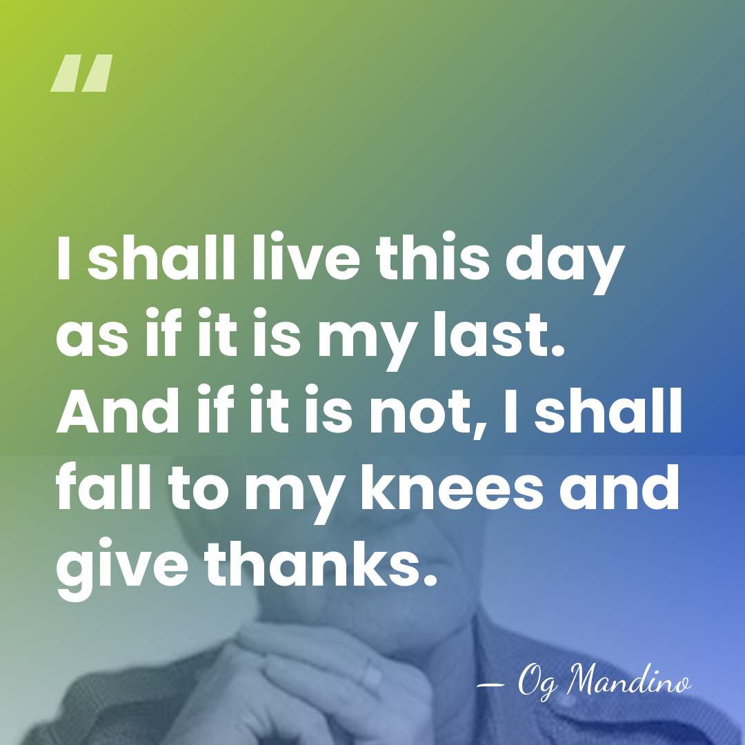 I shall live this day as if it is my last. And&hellip; - Og Mandino