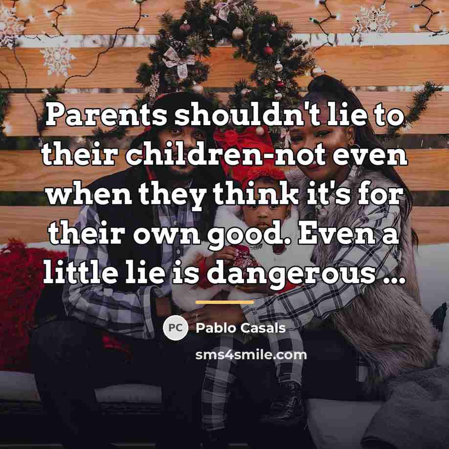 “Parents shouldn't lie to their children-not even when they think…” quote by Pablo Casals