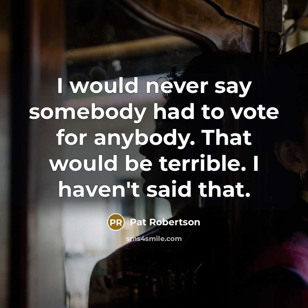 “I would never say somebody had to vote for anybody.…” quote by Pat Robertson