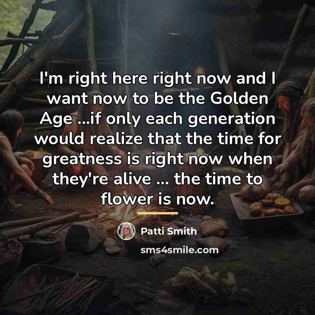 “I'm right here right now and I want now to…” quote by Patti Smith