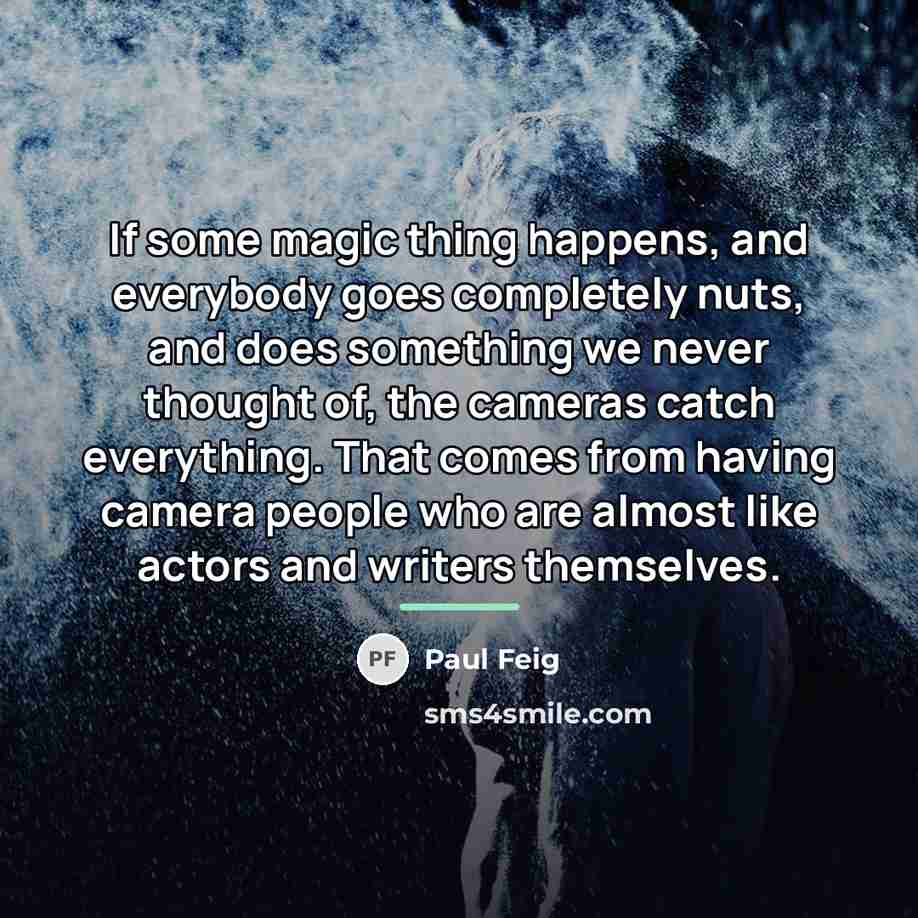 “If some magic thing happens, and everybody goes completely nuts,…” quote by Paul Feig