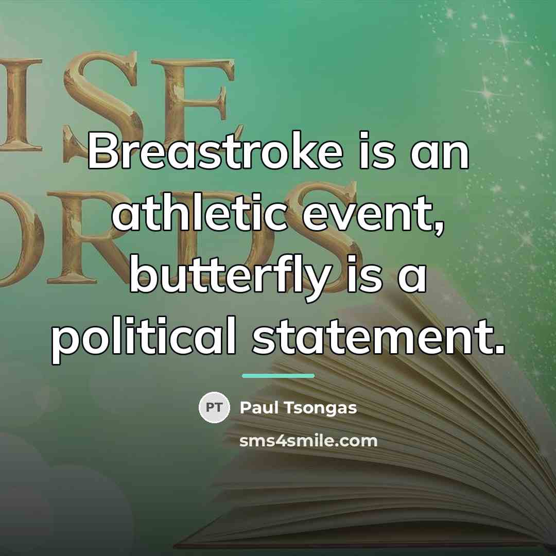 “Breastroke is an athletic event, butterfly is a political statement.…” quote by Paul Tsongas