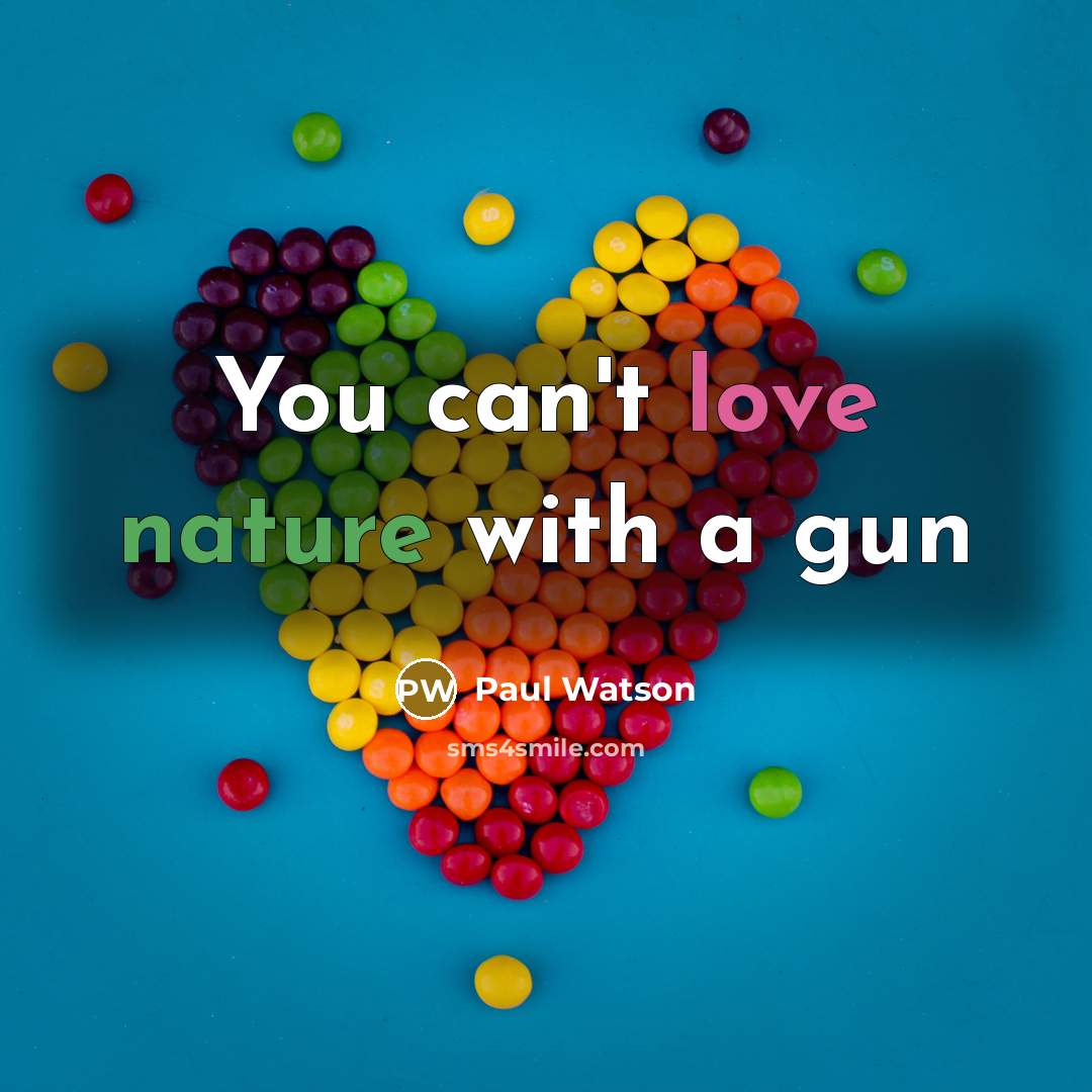 “You can't love nature with a gun…” quote by Paul Watson
