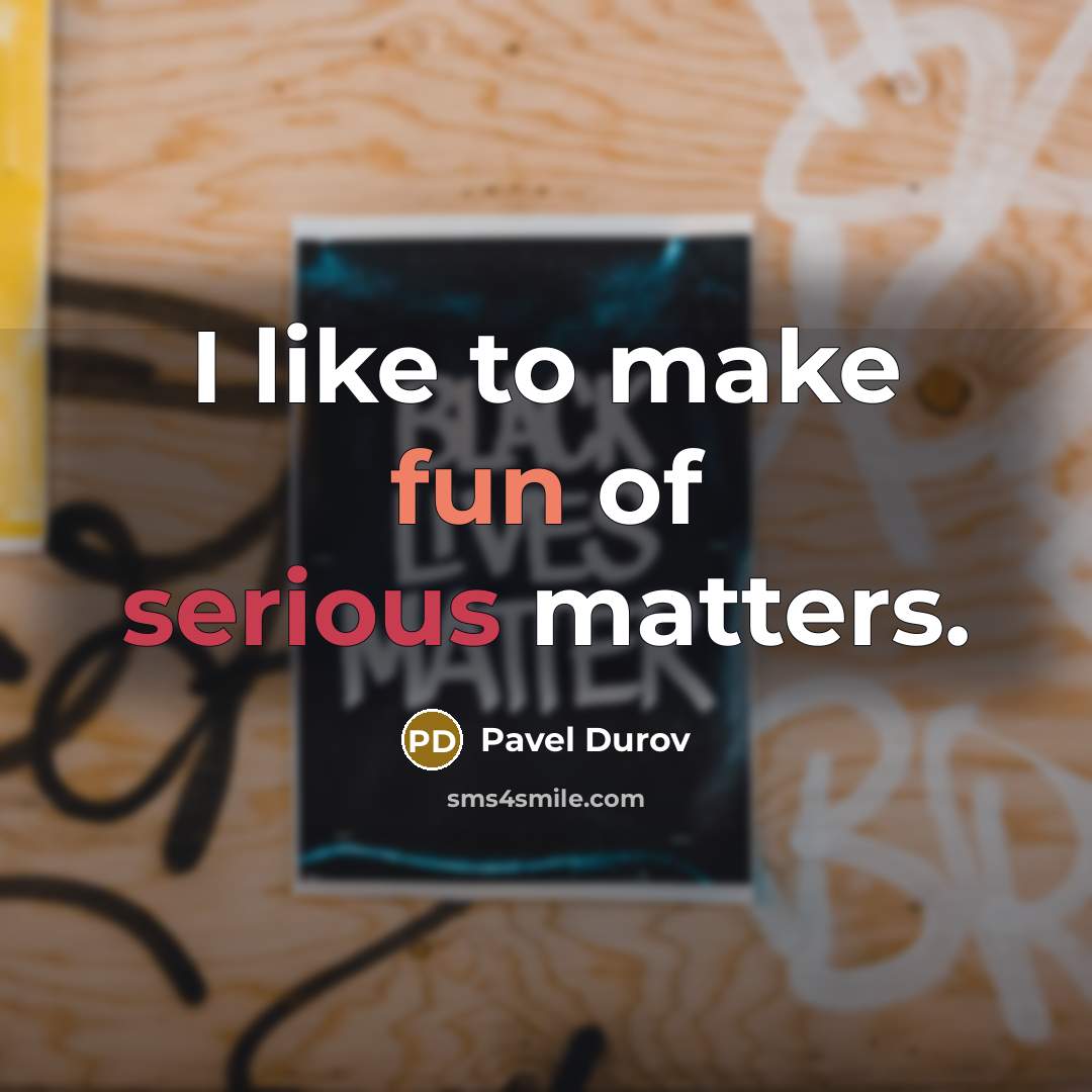 “I like to make fun of serious matters.” quote by Pavel Durov