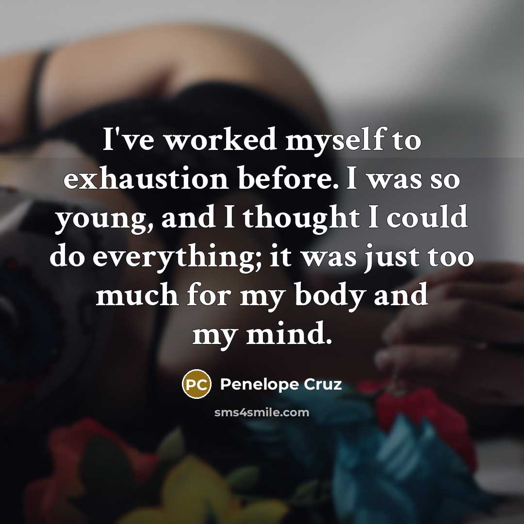 “I've worked myself to exhaustion before. I was so young,…” quote by Penelope Cruz
