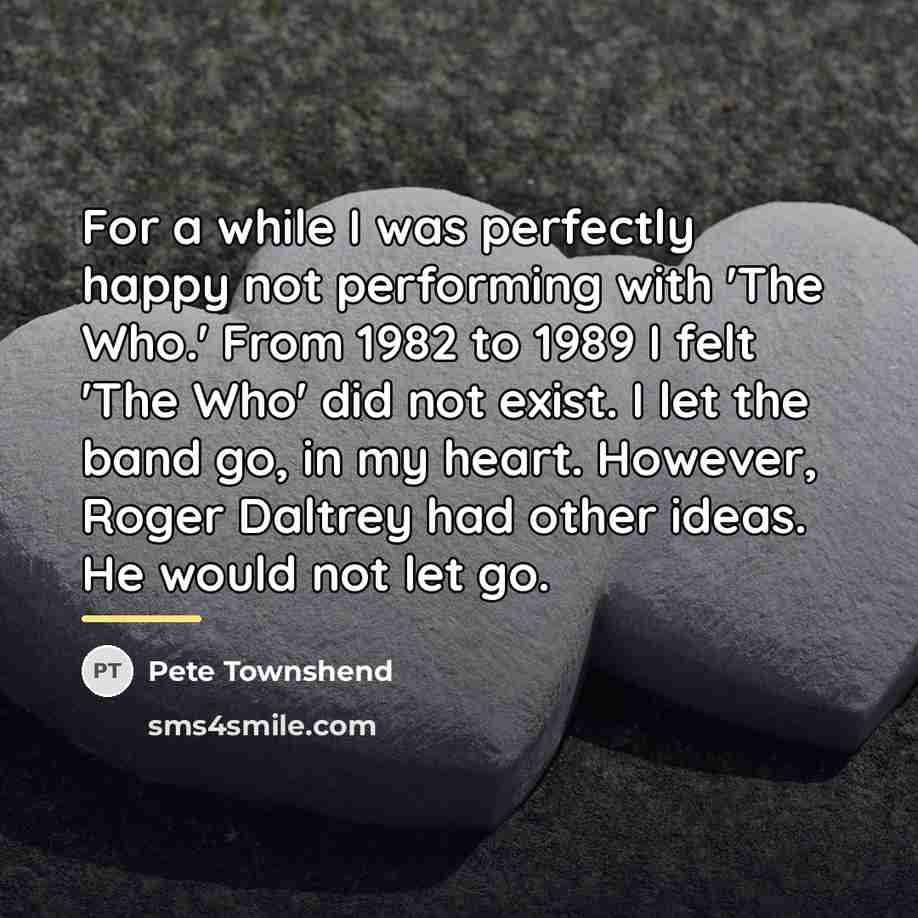 “For a while I was perfectly happy not performing with…” quote by Pete Townshend