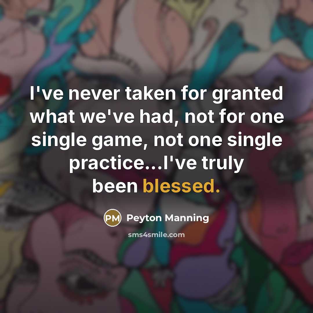“I've never taken for granted what we've had, not for…” quote by Peyton Manning