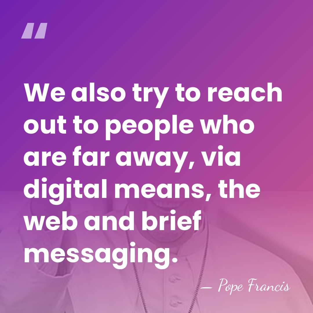 We also try to reach out to people who are far away,&hellip; - Pope Francis