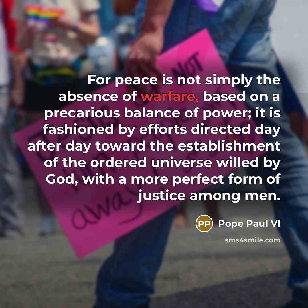 “For peace is not simply the absence of warfare, based…” quote by Pope Paul VI