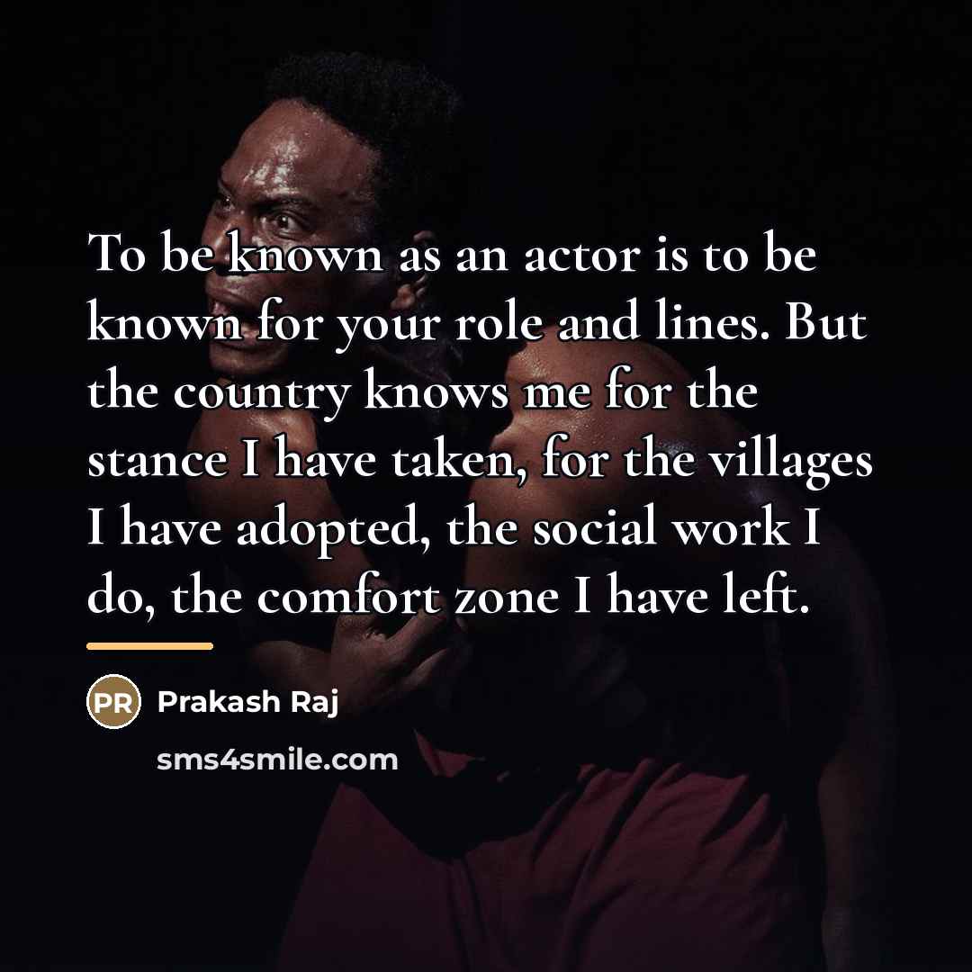 “To be known as an actor is to be known…” quote by Prakash Raj