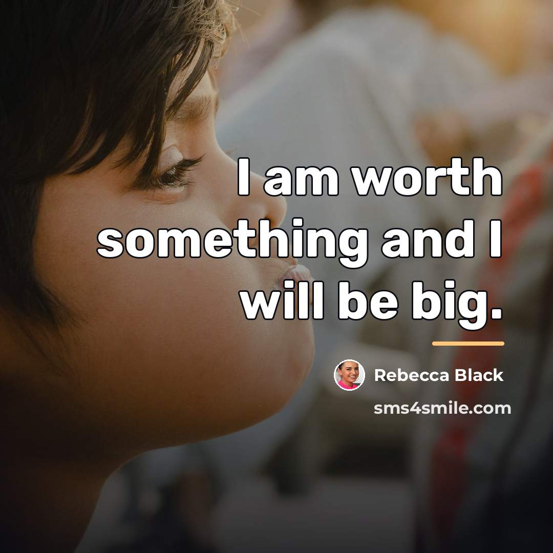 “I am worth something and I will be big.…” quote by Rebecca Black