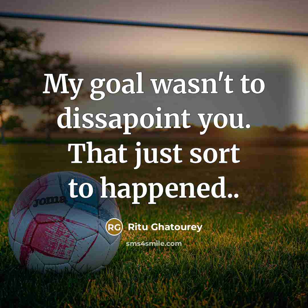 “My goal wasn't to dissapoint you. That just sort to happened..” quote by Ritu Ghatourey