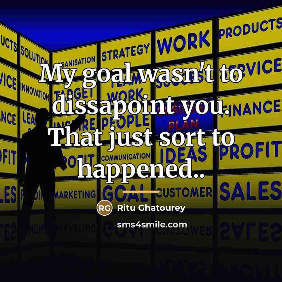 “My goal wasn't to dissapoint you. That just sort to…” quote by Ritu Ghatourey