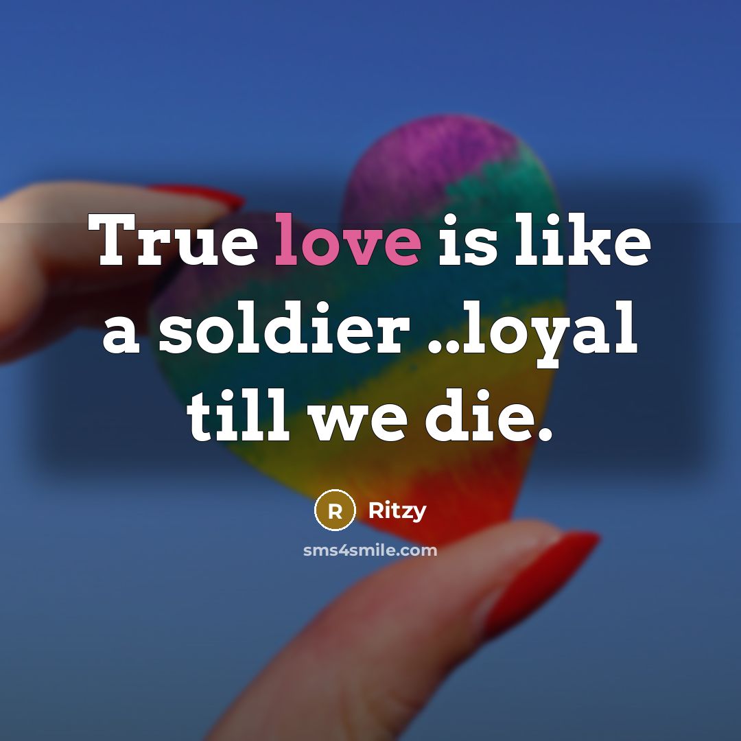 “True love is like a soldier ..loyal till we die.…” quote by Ritzy
