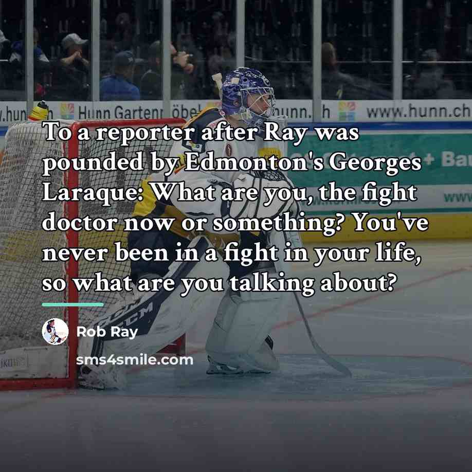 “To a reporter after Ray was pounded by Edmonton's Georges…” quote by Rob Ray