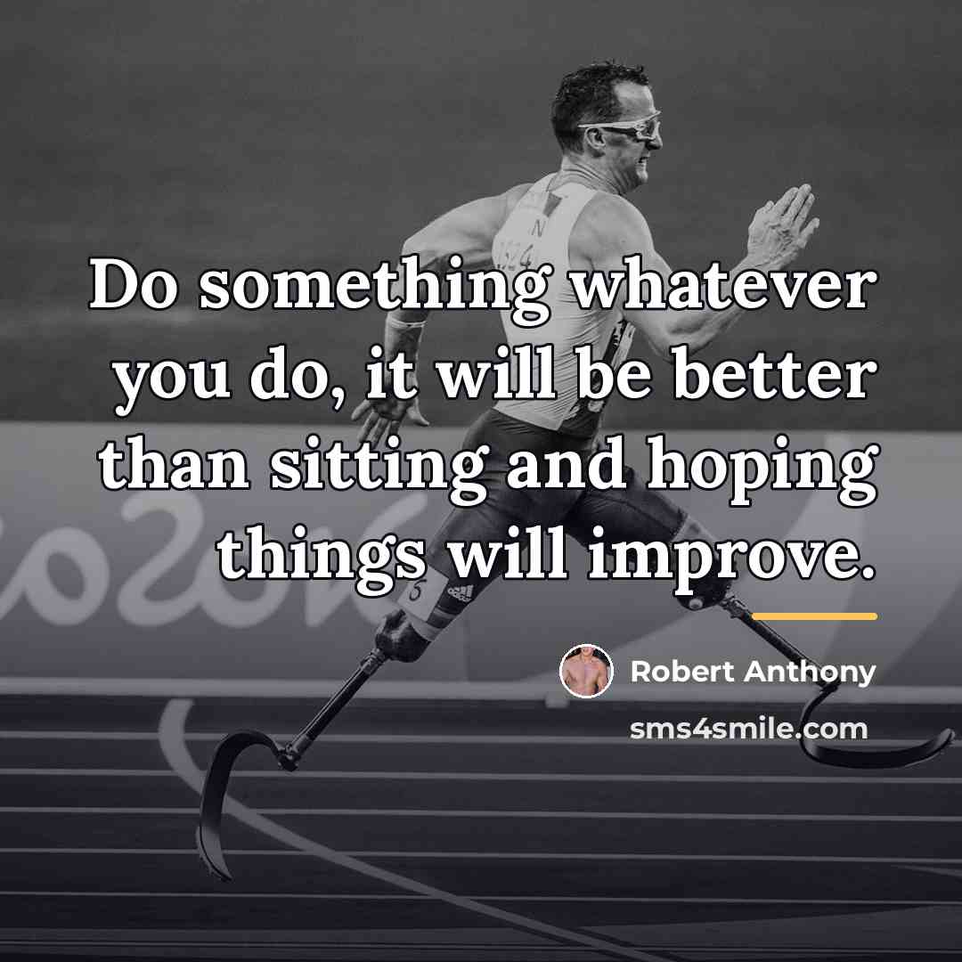 “Do something whatever you do, it will be better than…” quote by Robert Anthony